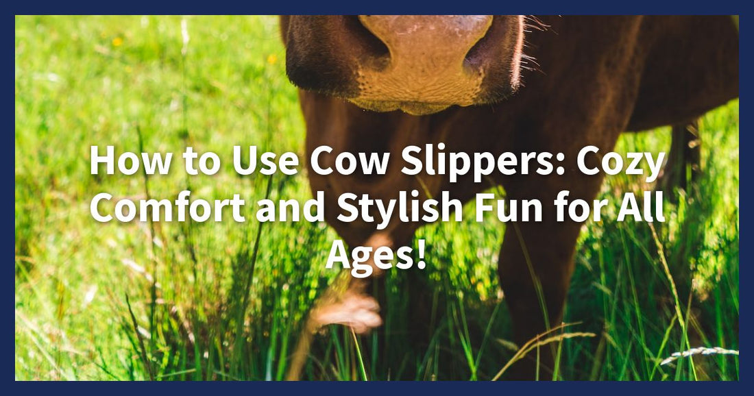 How to Use Cow Slippers: Cozy Comfort and Stylish Fun for All Ages! - Cow Slippers